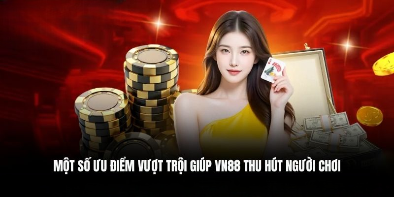 Ưu điểm nổi trội làm nên thương hiệu VN88